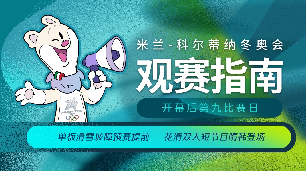 单板滑雪坡障预赛提前 米兰冬奥会开幕后第九比赛日观赛指南