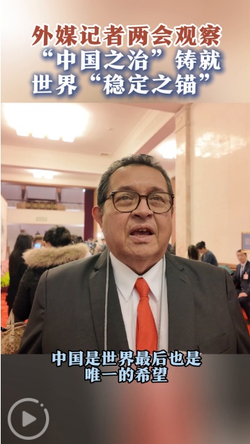 外媒记者两会观察：“中国之治”铸就世界“稳定之锚”