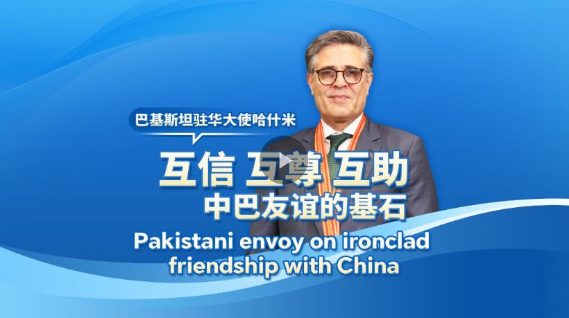  巴基斯坦驻华大使：互信互尊互助是中巴友谊基石