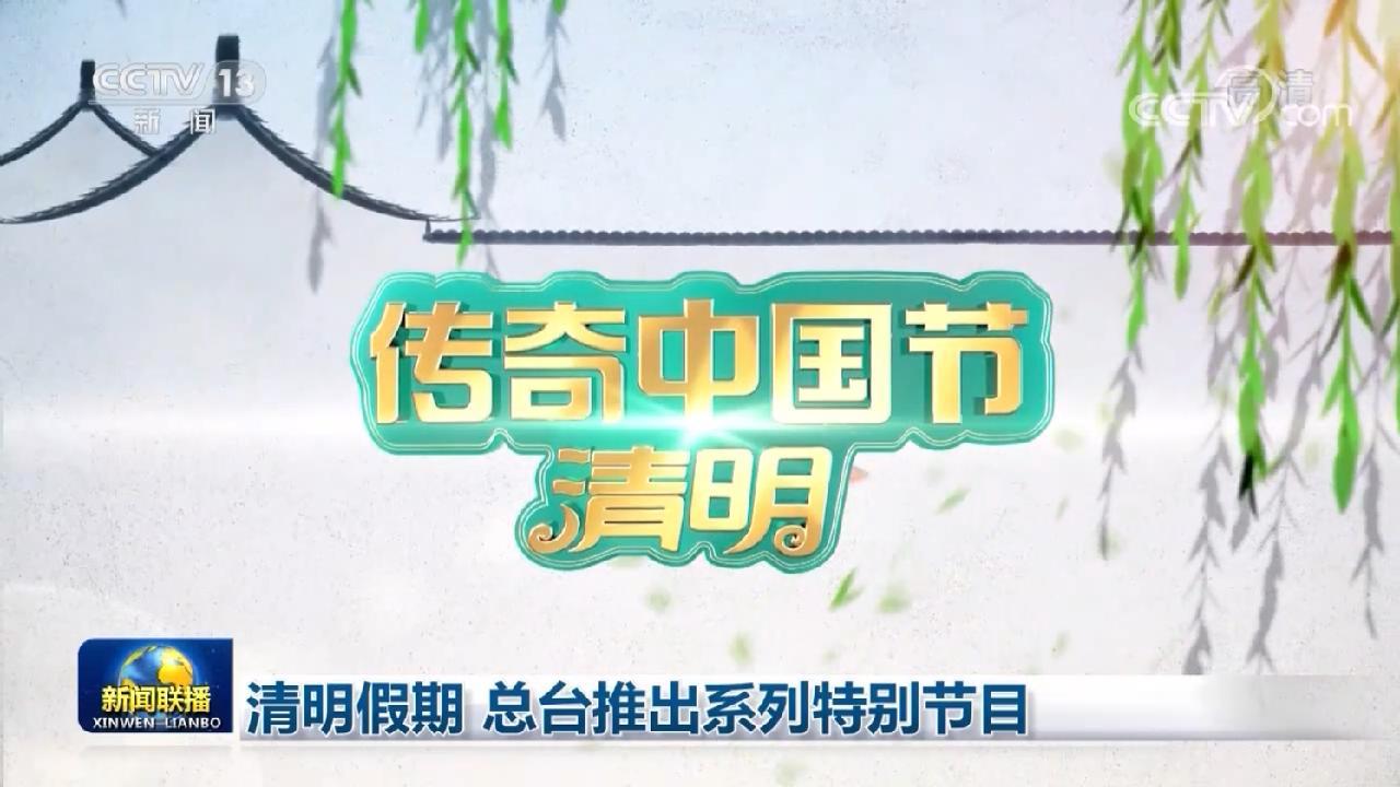 清明假期总台推出系列特别节目