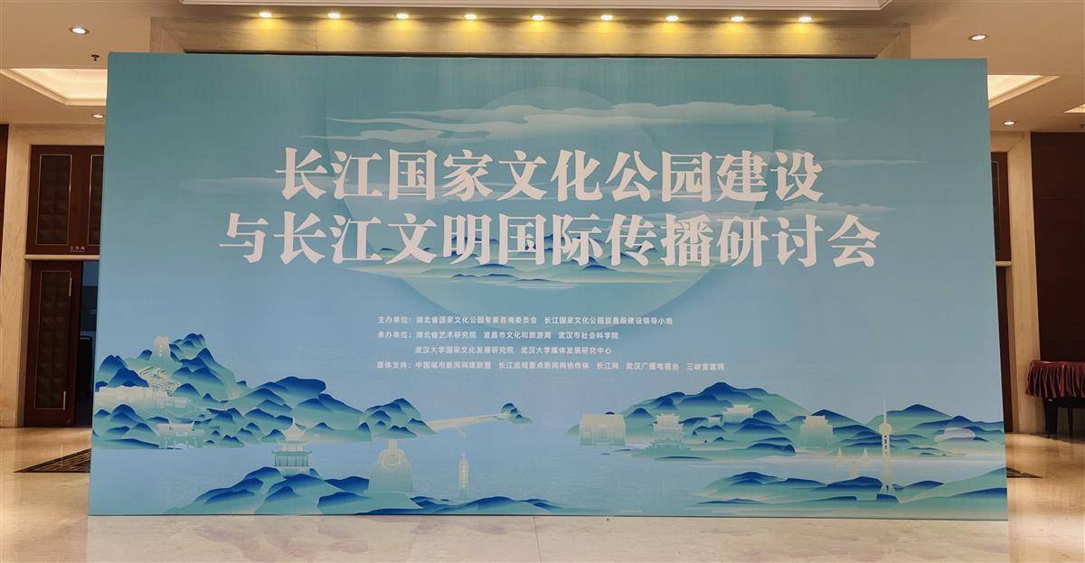 长江国家文化公园建设与长江文明国际传播研讨会在湖北宜昌召开